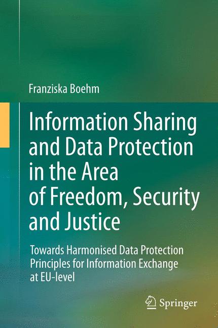 Weitere Ansicht: Information Sharing and Data Protection in the Area of Freedom, Security and Justice | Franziska Boehm
