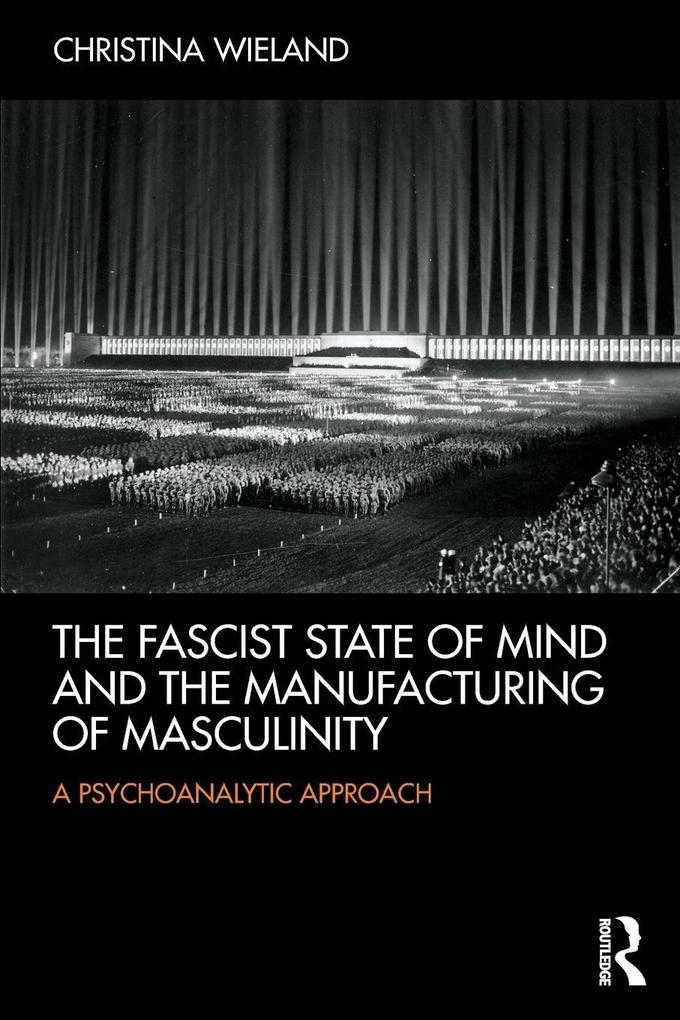Produktbild: The Fascist State of Mind and the Manufacturing of Masculinity | Christina Wieland