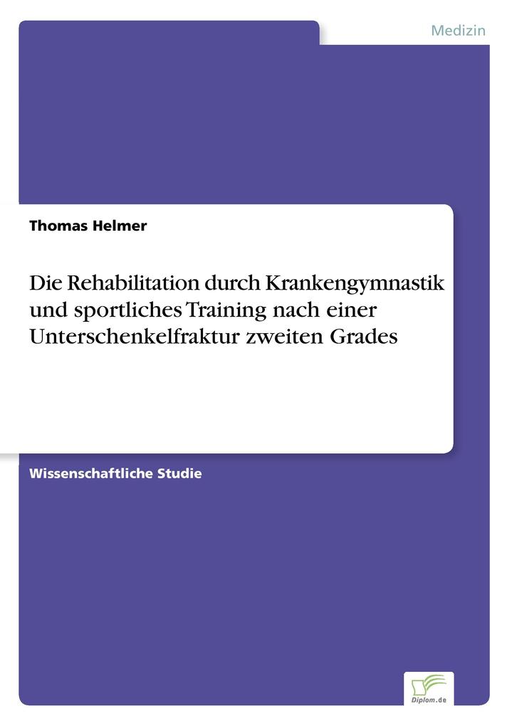 Produktbild: Die Rehabilitation durch Krankengymnastik und sportliches Training nach einer Unterschenkelfraktur zweiten Grades | Thomas Helmer
