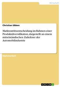 Produktbild: Marktzutrittsentscheidung im Rahmen einer Produktdiversifikation, dargestellt an einem mittelständischen Zulieferer der Automobilindustrie | Christian Ubben