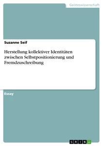 Produktbild: Herstellung kollektiver Identitäten zwischen Selbstpositionierung und Fremdzuschreibung | Suzanne Seif