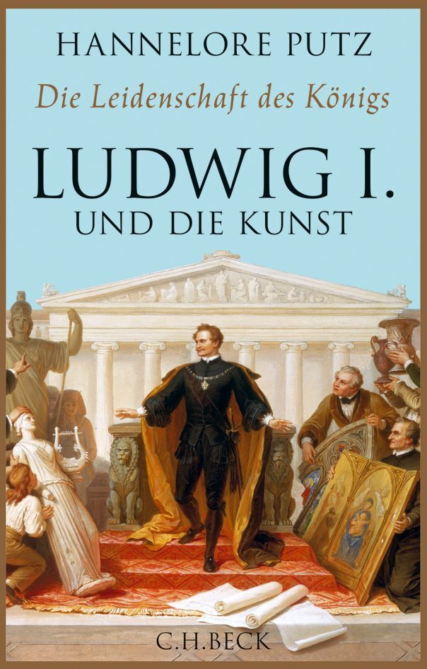 Produktbild: Die Leidenschaft des Königs - Ludwig I. und die Kunst | Hannelore Putz