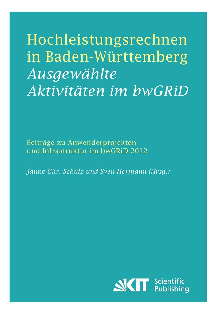 Produktbild: Hochleistungsrechnen in Baden-Württemberg - Ausgewählte Aktivitäten im bwGRiD 2012 : Beiträge zu Anwenderprojekten und Infrastruktur im bwGRiD im Jahr 2012 | Janne Christian [Hrsg.] Schulz