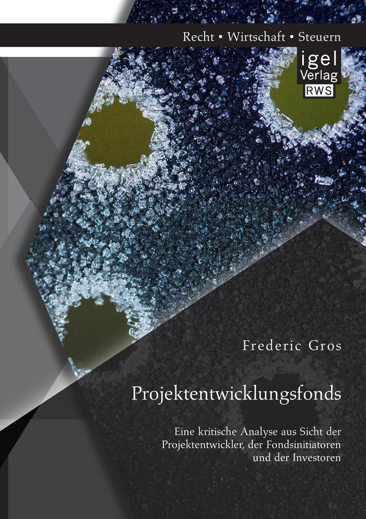 Produktbild: Projektentwicklungsfonds: Eine kritische Analyse aus Sicht der Projektentwickler, der Fondsinitiatoren und der Investoren | Frederic Gros