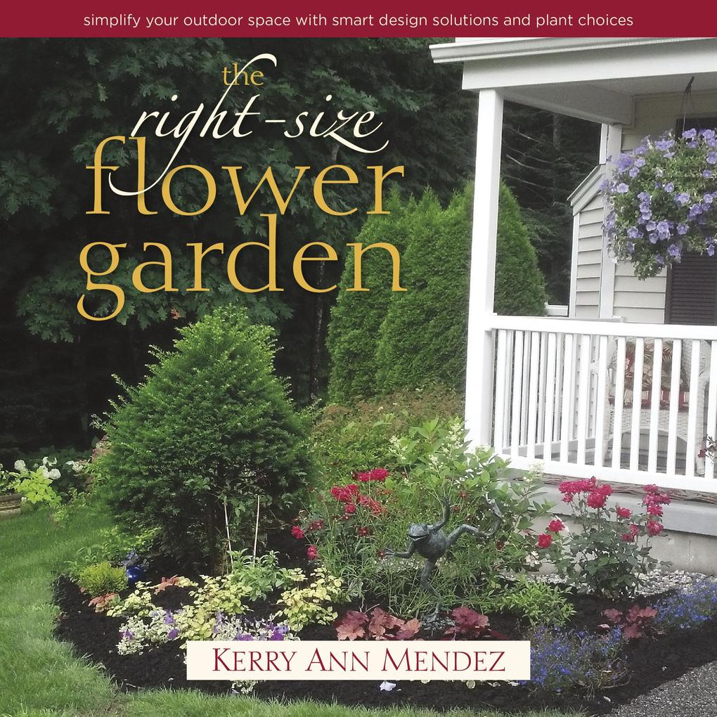 Weitere Ansicht: The Right-Size Flower Garden: Simplify Your Outdoor Space with Smart Design Solutions and Plant Choices | Kerry Ann Mendez