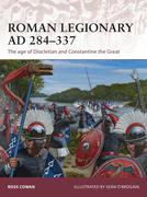Roman Legionary Ad 284-337: The Age of Diocletian and Constantine the Great