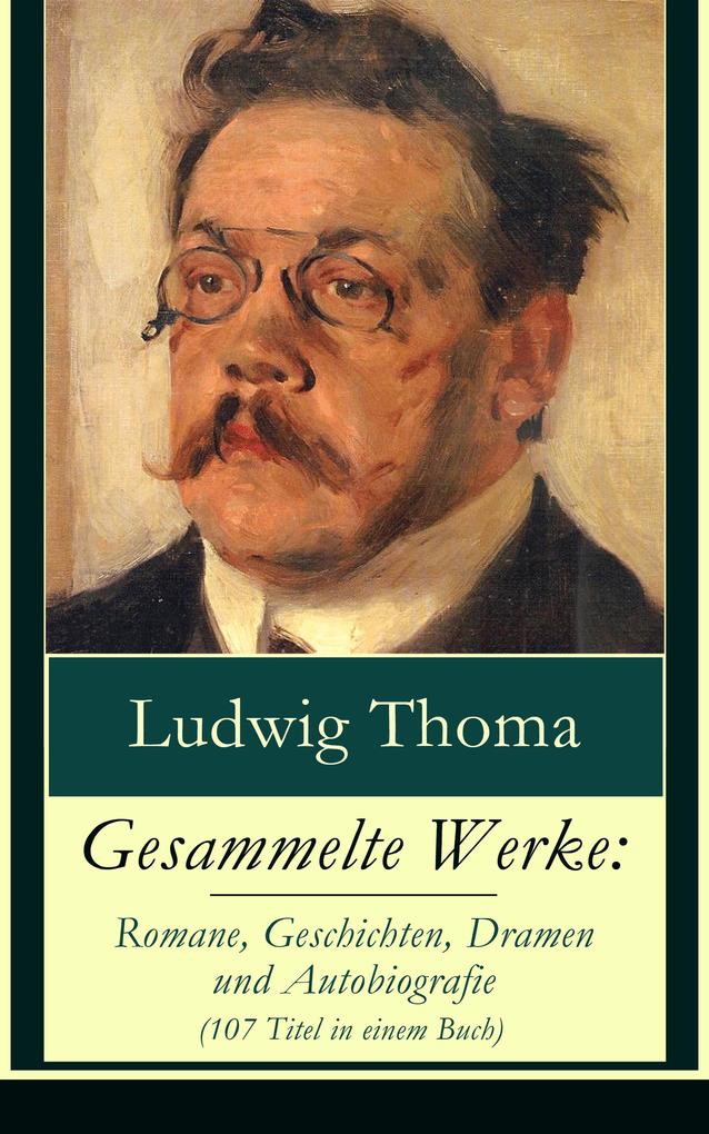 Produktbild: Gesammelte Werke: Romane, Geschichten, Dramen und Autobiografie (107 Titel in einem Buch) | Ludwig Thoma