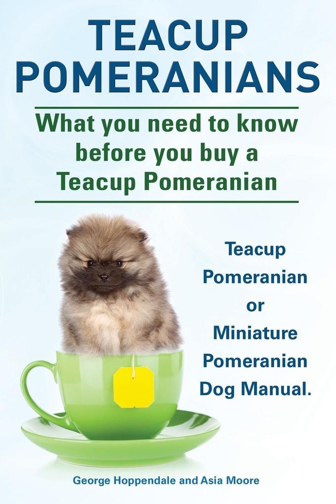 Teacup Pomeranians Miniature Pomeranian Or Teacup Pomeranian Dog Manual What You Need To Know Before You Buy A Teacup Pomeranian Buch Kartoniert George Hoppendale Asia Moore