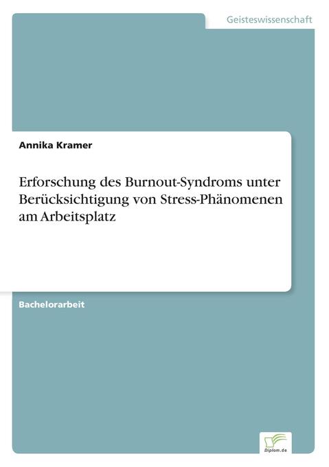 Produktbild: Erforschung des Burnout-Syndroms unterBerücksichtigung von Stress-Phänomenen amArbeitsplatz | Annika Kramer