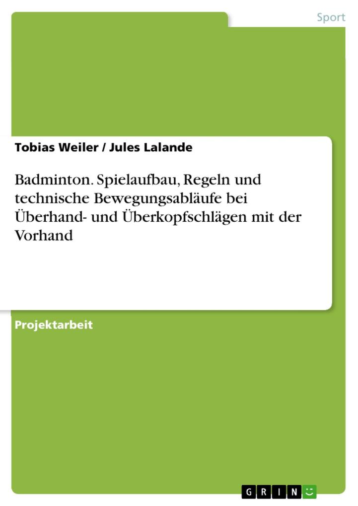 Produktbild: Badminton. Spielaufbau, Regeln und technische Bewegungsabläufe bei Überhand- und Überkopfschlägen mit der Vorhand | Tobias Weiler, Jules Lalande