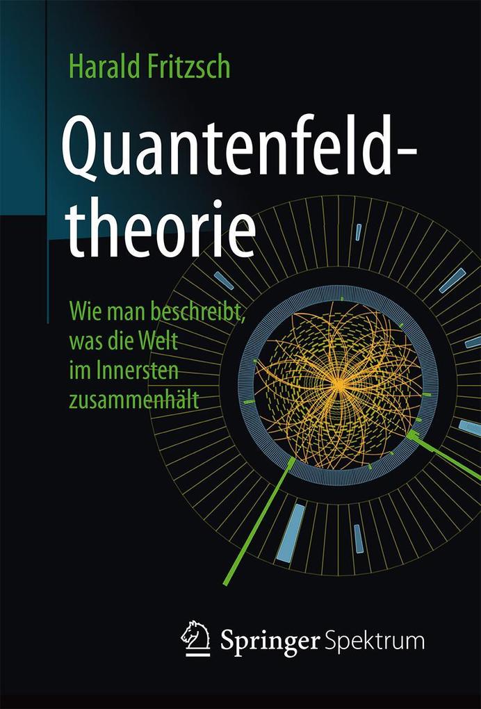 Produktbild: Quantenfeldtheorie Wie man beschreibt, was die Welt im Innersten zusammenhält | Harald Fritzsch