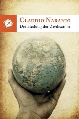 Produktbild: DIE HEILUNG DER ZIVILISATION | Claudio Naranjo
