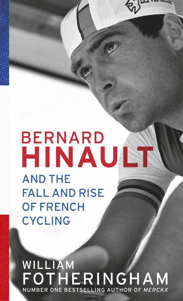 Produktbild: Bernard Hinault and the Fall and Rise of French Cycling | William Fotheringham