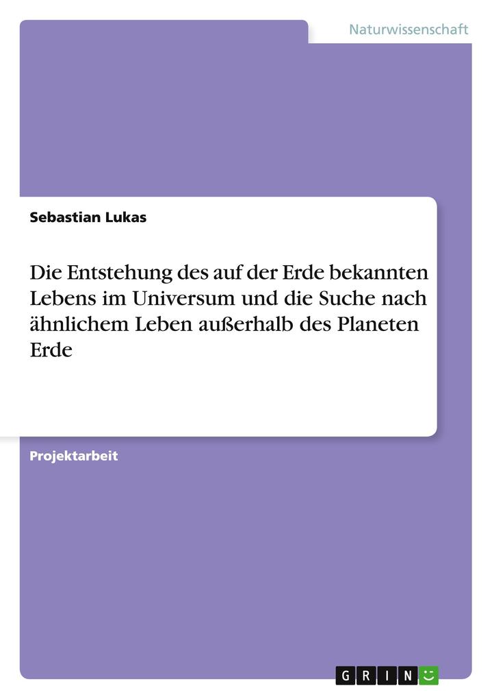Produktbild: Die Entstehung des auf der Erde bekannten Lebens im Universum und die Suche nach ähnlichem Leben außerhalb des Planeten Erde | Sebastian Lukas