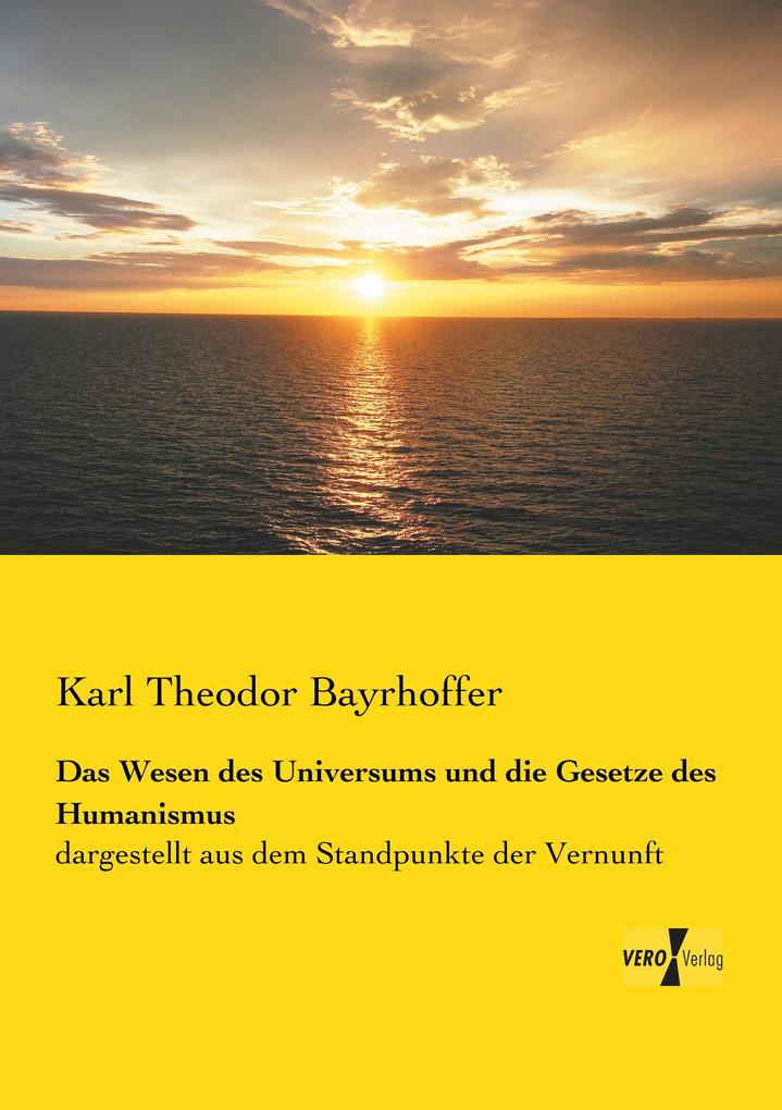 Produktbild: Das Wesen des Universums und die Gesetze des Humanismus | Karl Theodor Bayrhoffer