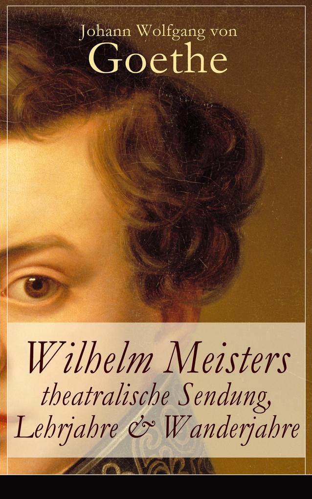 Produktbild: Wilhelm Meisters theatralische Sendung, Lehrjahre & Wanderjahre | Johann Wolfgang von Goethe