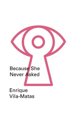 Produktbild: Because She Never Asked | Enrique Vila-Matas
