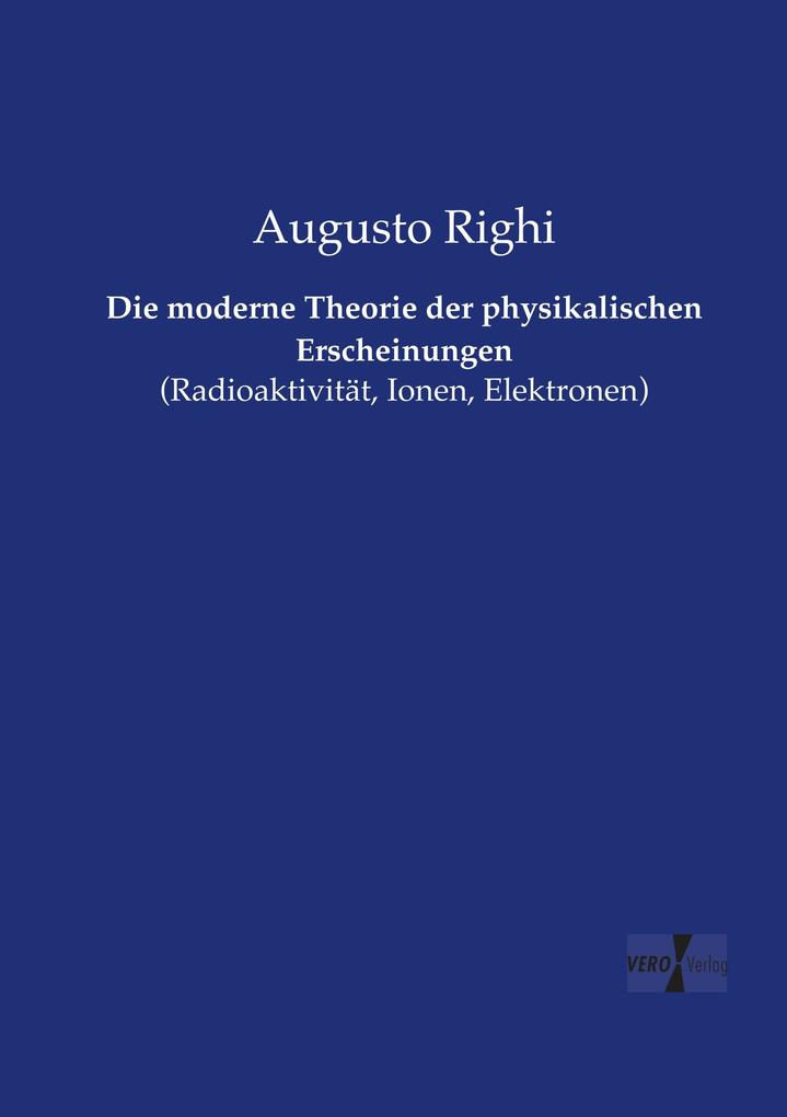 Produktbild: Die moderne Theorie der physikalischen Erscheinungen | Augusto Righi