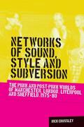Networks of sound, style and subversion: The punk and post-punk worlds of Manchester, London, Liverpool and Sheffield, 1975-80