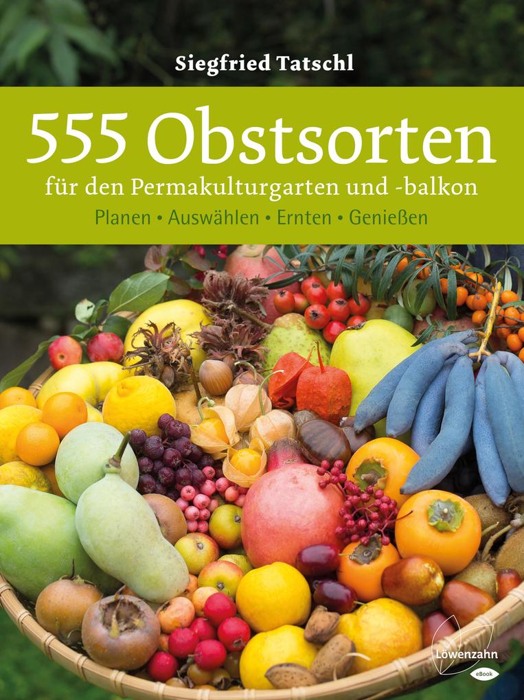 Produktbild: 555 Obstsorten für den Permakulturgarten und -balkon | Siegfried Tatschl