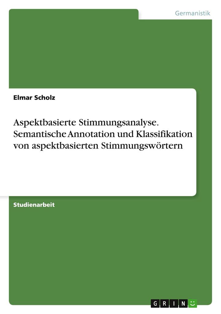 Produktbild: Aspektbasierte Stimmungsanalyse. Semantische Annotation und Klassifikation von aspektbasierten Stimmungswörtern | Elmar Scholz