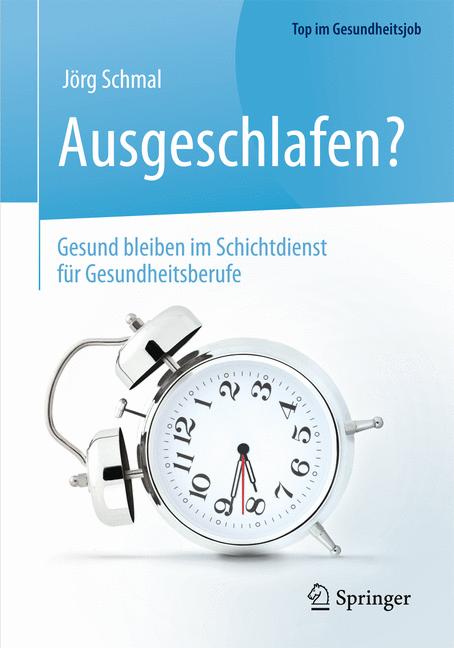 Weitere Ansicht: Ausgeschlafen? - Gesund bleiben im Schichtdienst für Gesundheitsberufe | Jörg Schmal