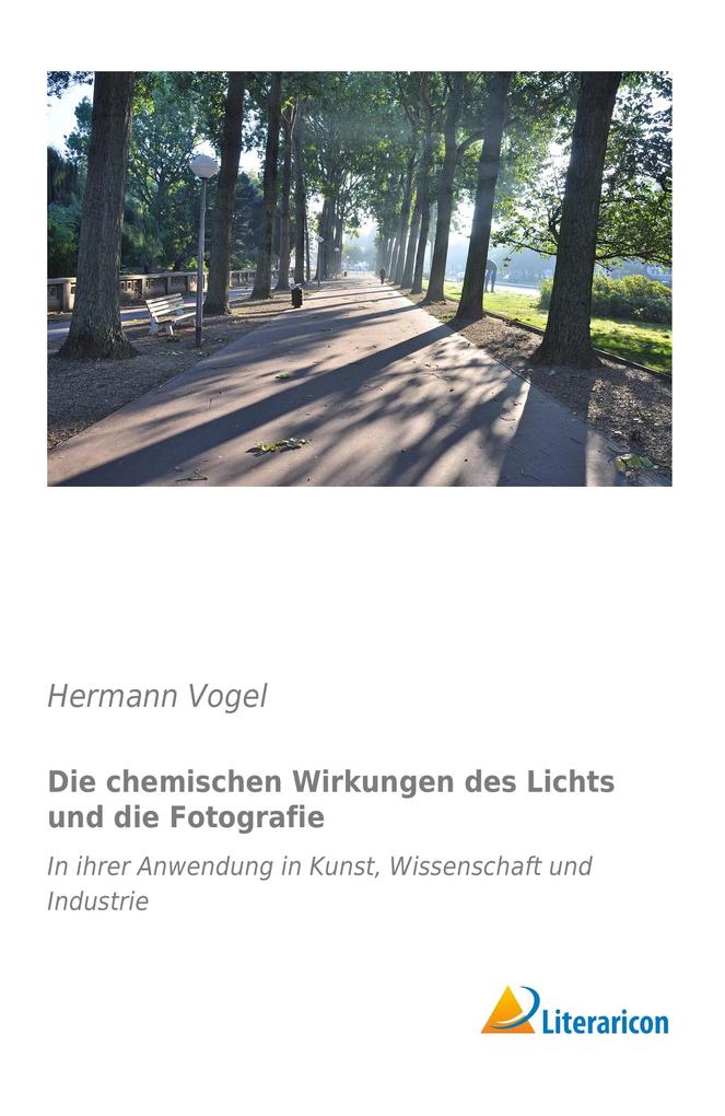 Produktbild: Die chemischen Wirkungen des Lichts und die Fotografie | Hermann Vogel