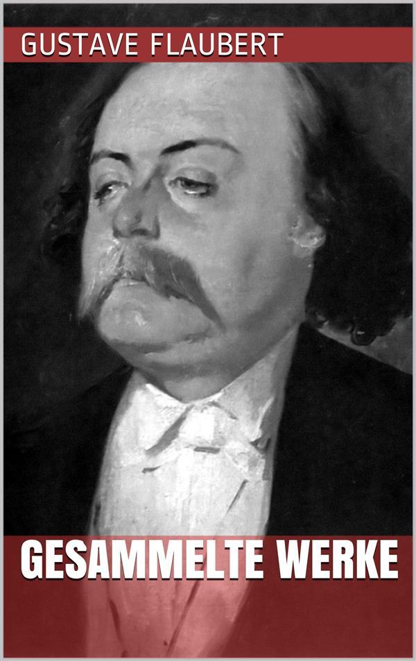Produktbild: Gustave Flaubert - Gesammelte Werke | Gustave Flaubert