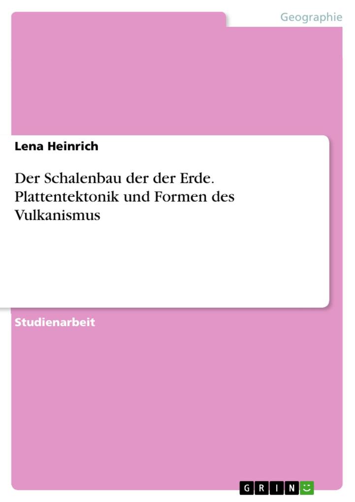 Produktbild: Der Schalenbau der der Erde. Plattentektonik und Formen des Vulkanismus | Lena Heinrich