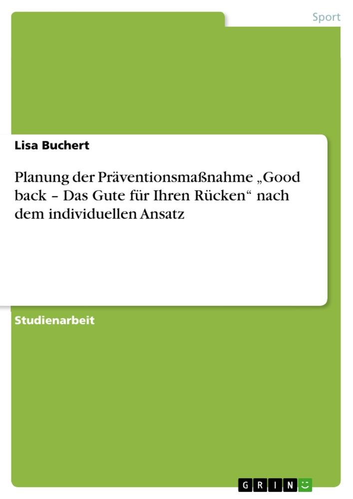 Produktbild: Planung der Präventionsmaßnahme "Good back - Das Gute für Ihren Rücken" nach dem individuellen Ansatz | Lisa Buchert