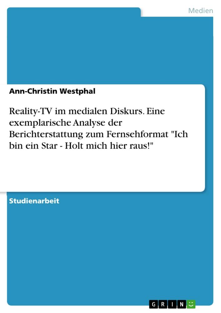 Produktbild: Reality-TV im medialen Diskurs. Eine exemplarische Analyse der Berichterstattung zum Fernsehformat "Ich bin ein Star - Holt mich hier raus!" | Ann-Christin Westphal