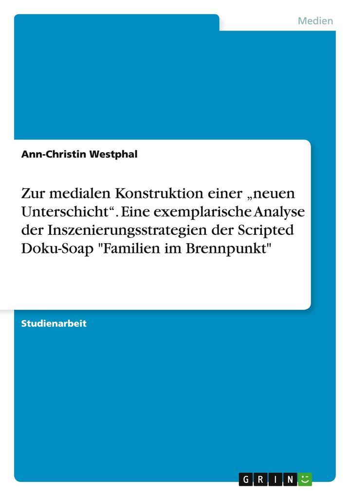 Produktbild: Zur medialen Konstruktion einer "neuen Unterschicht". Eine exemplarische Analyse der Inszenierungsstrategien der Scripted Doku-Soap "Familien im Brennpunkt" | Ann-Christin Westphal
