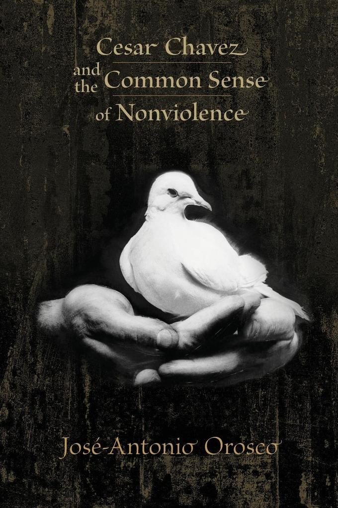 Produktbild: Cesar Chavez and the Common Sense of Nonviolence | Jose-Antonio Orosco