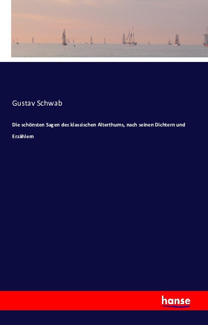 Produktbild: Die schönsten Sagen des klassischen Alterthums, nach seinen Dichtern und Erzählern | Gustav Schwab