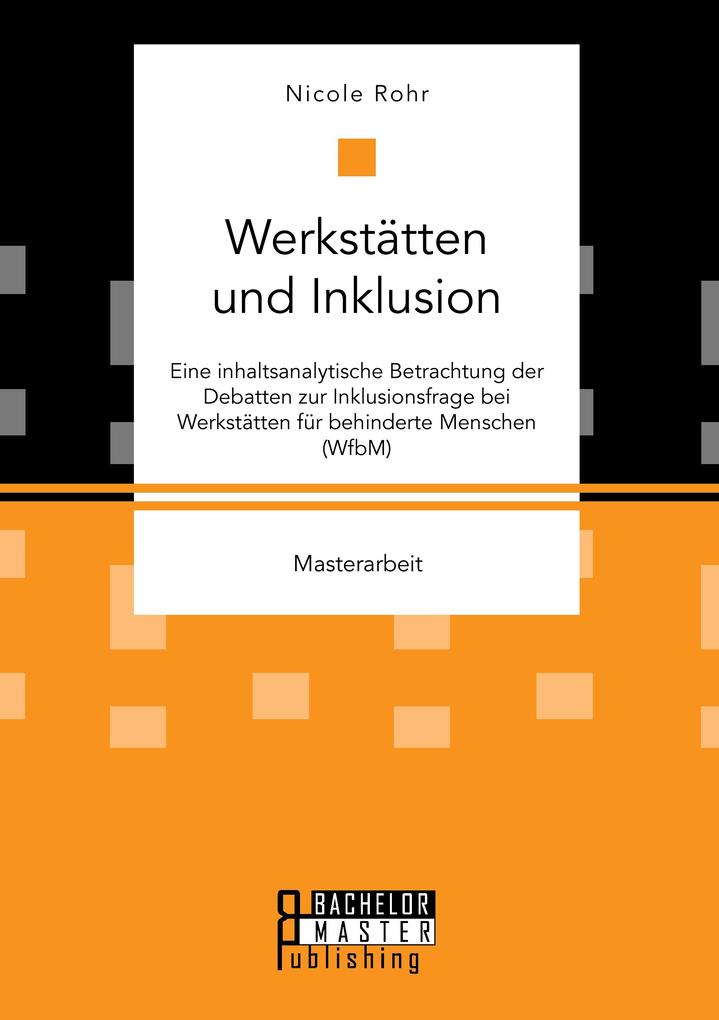 Produktbild: Werkstätten und Inklusion. Eine inhaltsanalytische Betrachtung der Debatten zur Inklusionsfrage bei Werkstätten für behinderte Menschen (WfbM) | Nicole Rohr