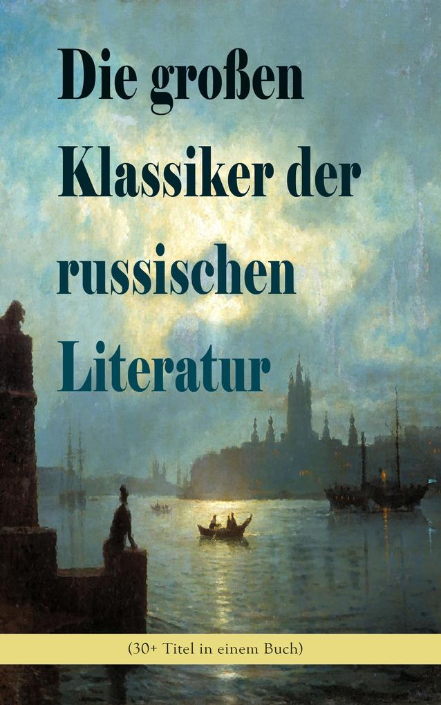 Produktbild: Die großen Klassiker der russischen Literatur (30+ Titel in einem Buch) | Fjodor Michailowitsch Dostojewski, Leo Tolstoi, Alexander Sergejewitsch Puschkin, Nikolai Gogol, Michail Lermontow
