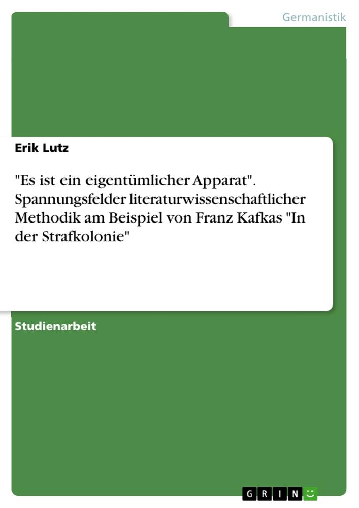 Produktbild: "Es ist ein eigentümlicher Apparat". Spannungsfelder literaturwissenschaftlicher Methodik am Beispiel von Franz Kafkas "In der Strafkolonie" | Erik Lutz
