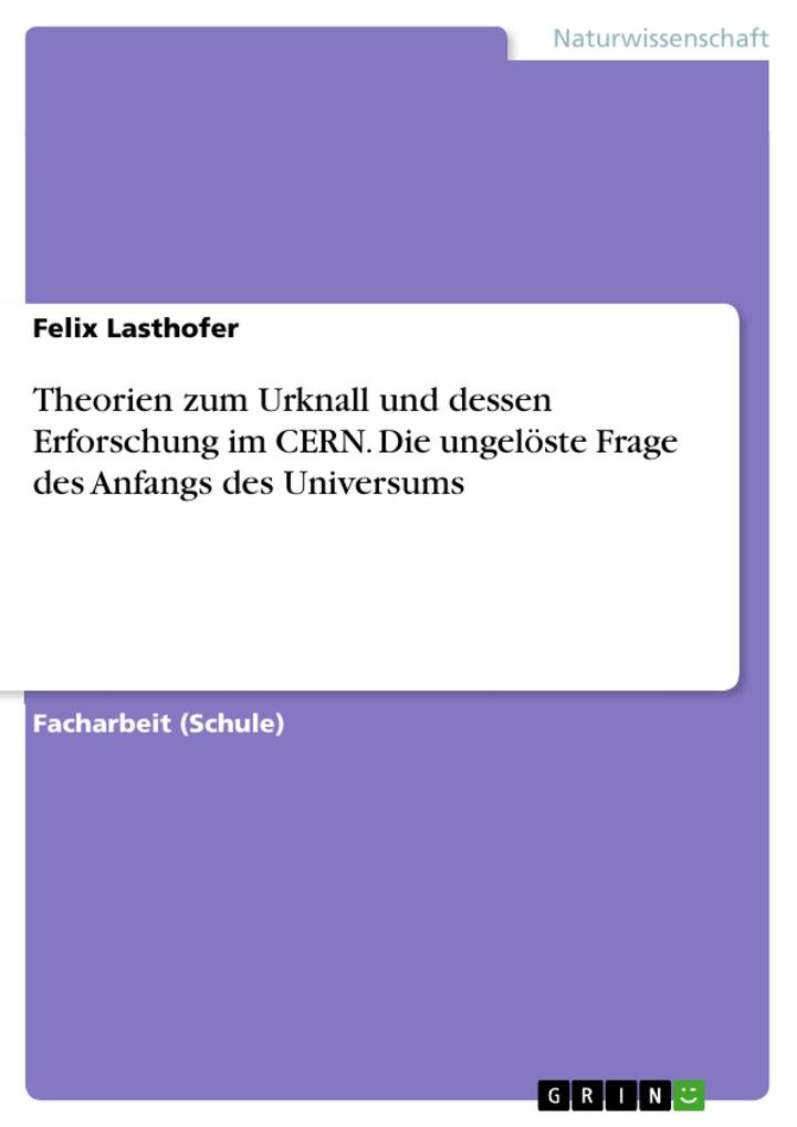 Produktbild: Theorien zum Urknall und dessen Erforschung im CERN. Die ungelöste Frage des Anfangs des Universums | Felix Lasthofer