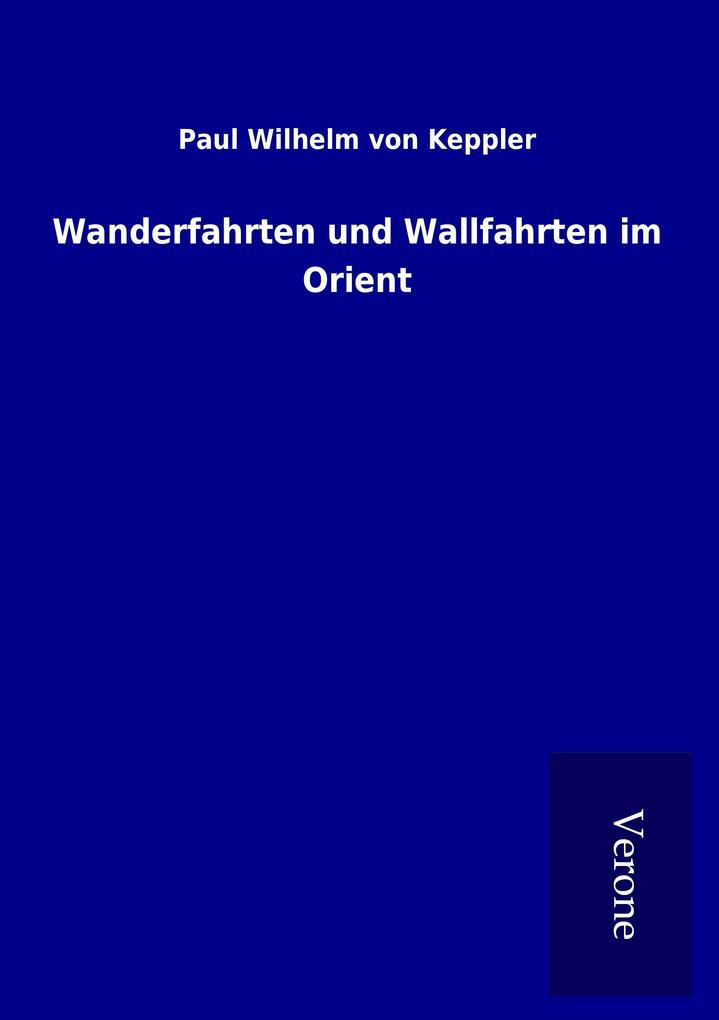 Produktbild: Wanderfahrten und Wallfahrten im Orient | Paul Wilhelm von Keppler