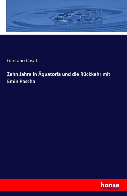 Produktbild: Zehn Jahre in Äquatoria und die Rückkehr mit Emin Pascha | Gaetano Casati