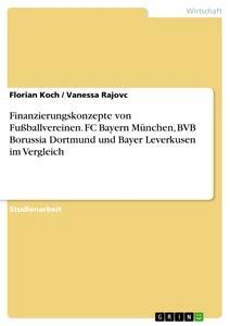 Produktbild: Finanzierungskonzepte von Fußballvereinen. FC Bayern München, BVB Borussia Dortmund und Bayer Leverkusen im Vergleich | Florian Koch, Vanessa Rajovc
