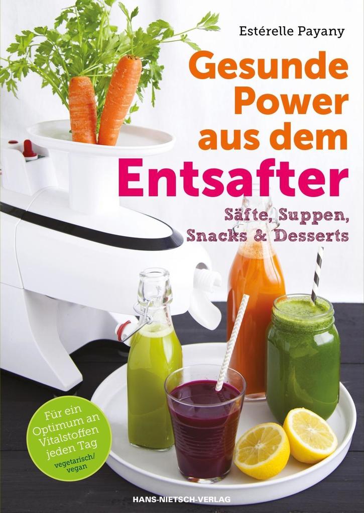 Produktbild: Gesunde Power aus dem Entsafter | Estérelle Payany