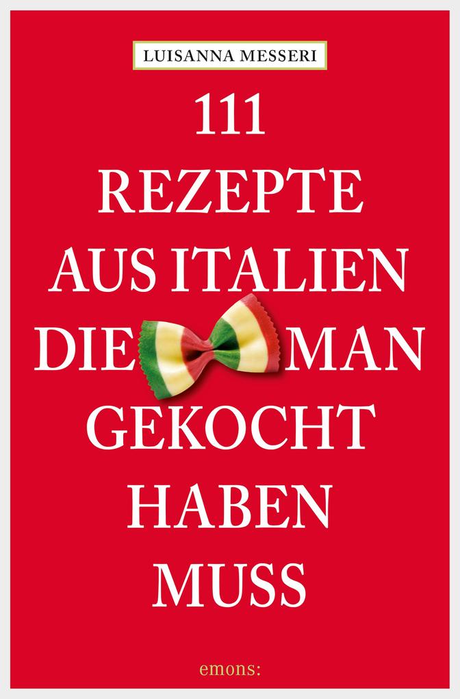 Produktbild: 111 Rezepte aus Italien, die man gekocht haben muss | Luisanna Messeri, Maddalena Messeri