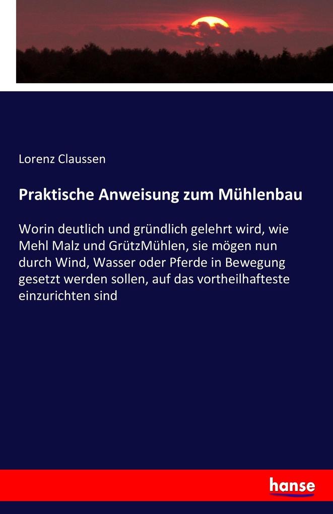 Produktbild: Praktische Anweisung zum Mühlenbau | Lorenz Claussen