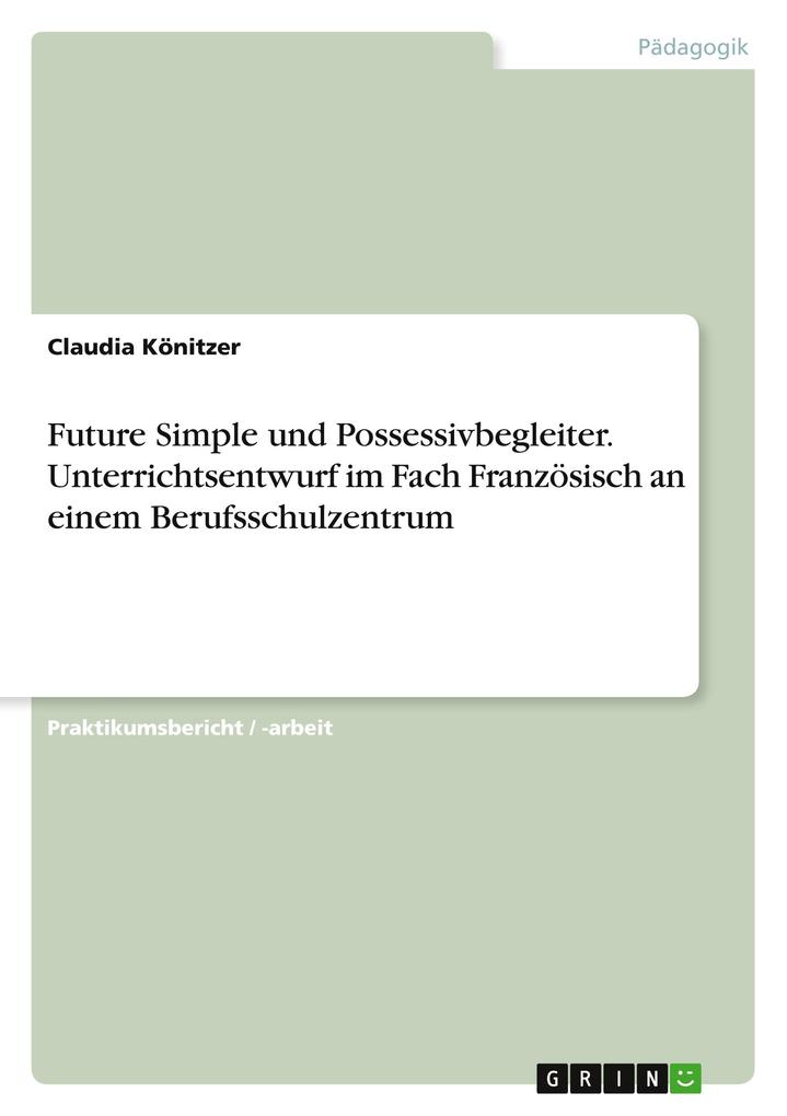 Produktbild: Future Simple und Possessivbegleiter. Unterrichtsentwurf im Fach Französisch an einem Berufsschulzentrum | Claudia Könitzer