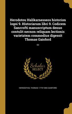 Produktbild: Herodotou Halikarnesseos historion logoi 9. Historiarum libri 9. Codicem Sancrofti manuscriptum denuo contulit necnon reliquam lectionis varietatem commodius digessit Thomas Gaisford; 03 | Thomas Gaisford