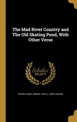 Produktbild: The Mad River Country and The Old Skating Pond, With Other Verse | Orton G Rust