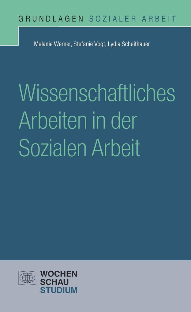 Produktbild: Wissenschaftliches Arbeiten in der Sozialen Arbeit | Lydia Scheithauer, Stefanie Vogt, Melanie Werner