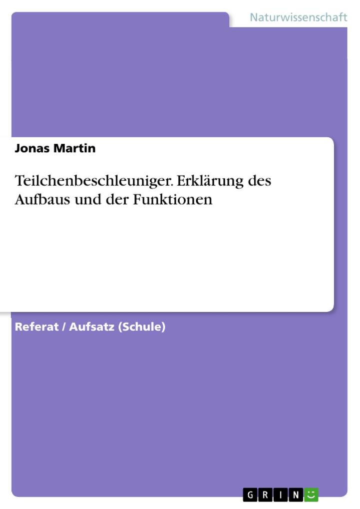 Produktbild: Teilchenbeschleuniger. Erklärung des Aufbaus und der Funktionen | Jonas Martin
