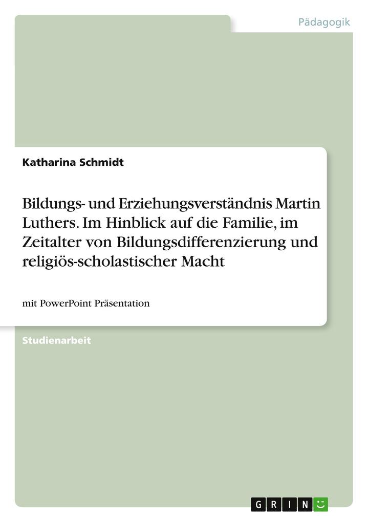 Produktbild: Bildungs- und Erziehungsverständnis Martin Luthers. Im Hinblick auf die Familie, im Zeitalter von Bildungsdifferenzierung und religiös-scholastischer Macht | Katharina Schmidt